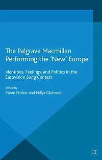 Performing the 'New' Europe: Identities, Feelings and Politics Eurovision Song Contest