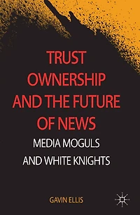 Trust Ownership and the Future of News: Media Moguls White Knights