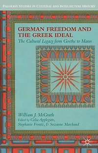 German Freedom and The Greek Ideal: Cultural Legacy from Goethe to Mann