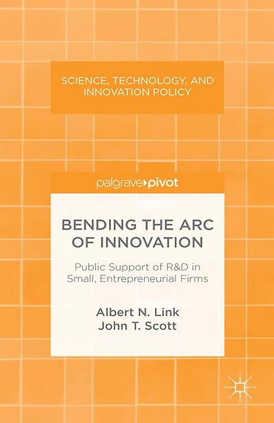 Bending the Arc of Innovation: Public Support of R&D in Small, Entrepreneurial Firms: Public Support of R&D in Small, Entrepreneurial Firms