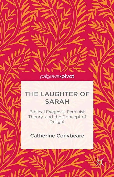 the Laughter of Sarah: Biblical Exegesis, Feminist Theory, and Concept Delight