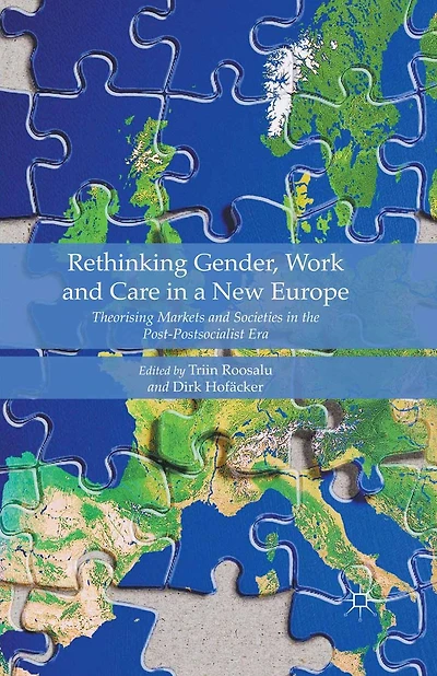 Rethinking Gender, Work and Care in a New Europe: Theorising Markets and Societies in the Post-Postsocialist Era
