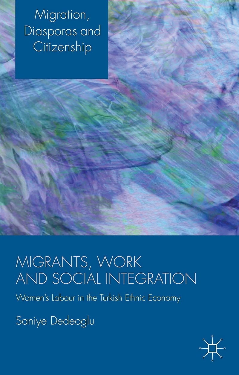 Migrants, Work and Social Integration: Women's Labour the Turkish Ethnic Economy