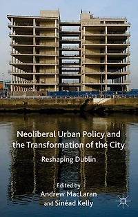 Neoliberal Urban Policy and the Transformation of City: Reshaping Dublin