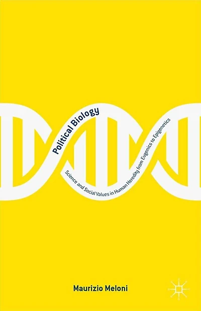 Political Biology: Science and Social Values Human Heredity from Eugenics to Epigenetics