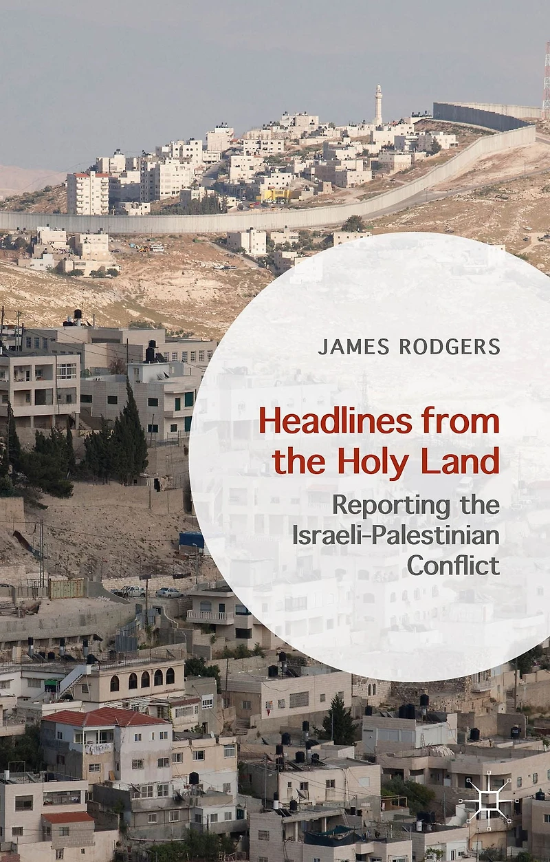 Headlines from the Holy Land: Reporting Israeli-Palestinian Conflict