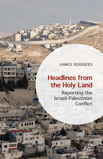 Headlines from the Holy Land: Reporting Israeli-Palestinian Conflict