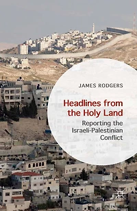 Headlines from the Holy Land: Reporting Israeli-Palestinian Conflict