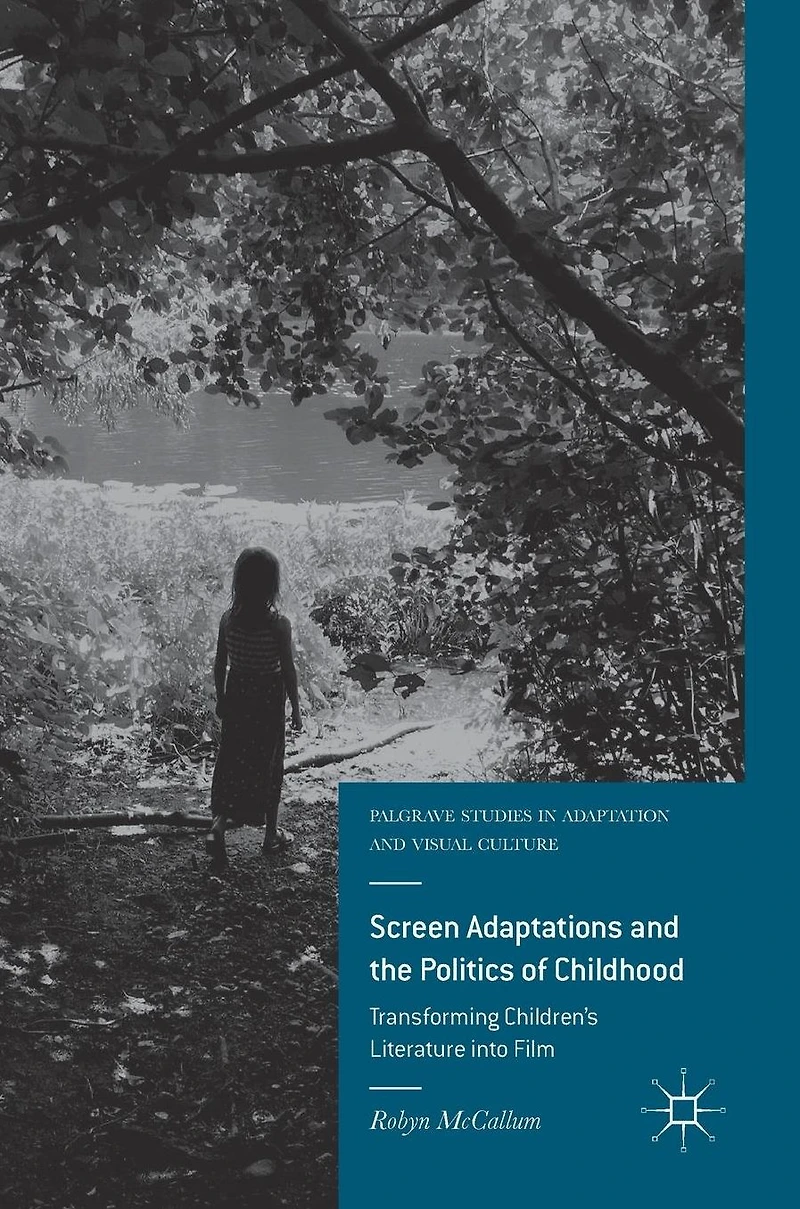 Screen Adaptations and the Politics of Childhood: Transforming Children's Literature into Film
