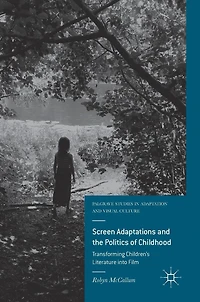 Screen Adaptations and the Politics of Childhood: Transforming Children's Literature into Film