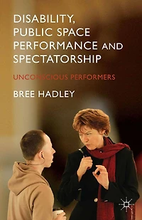Disability, Public Space Performance and Spectatorship: Unconscious Performers