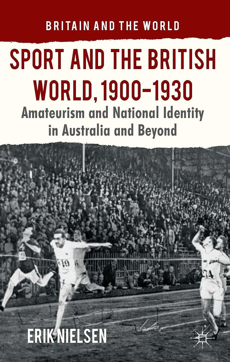 Sport and the British World, 1900-1930: Amateurism National Identity Australasia Beyond