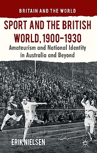 Sport and the British World, 1900-1930: Amateurism National Identity Australasia Beyond