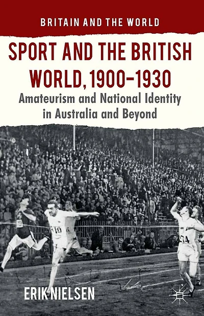 Sport and the British World, 1900-1930: Amateurism National Identity Australasia Beyond
