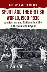 Sport and the British World, 1900-1930: Amateurism National Identity Australasia Beyond
