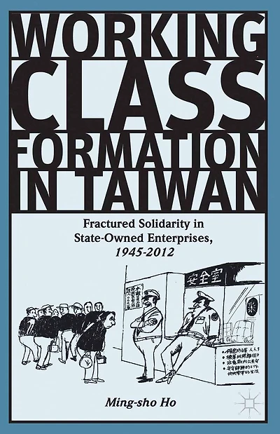 Working Class Formation Taiwan: Fractured Solidarity State-Owned Enterprises, 1945-2012