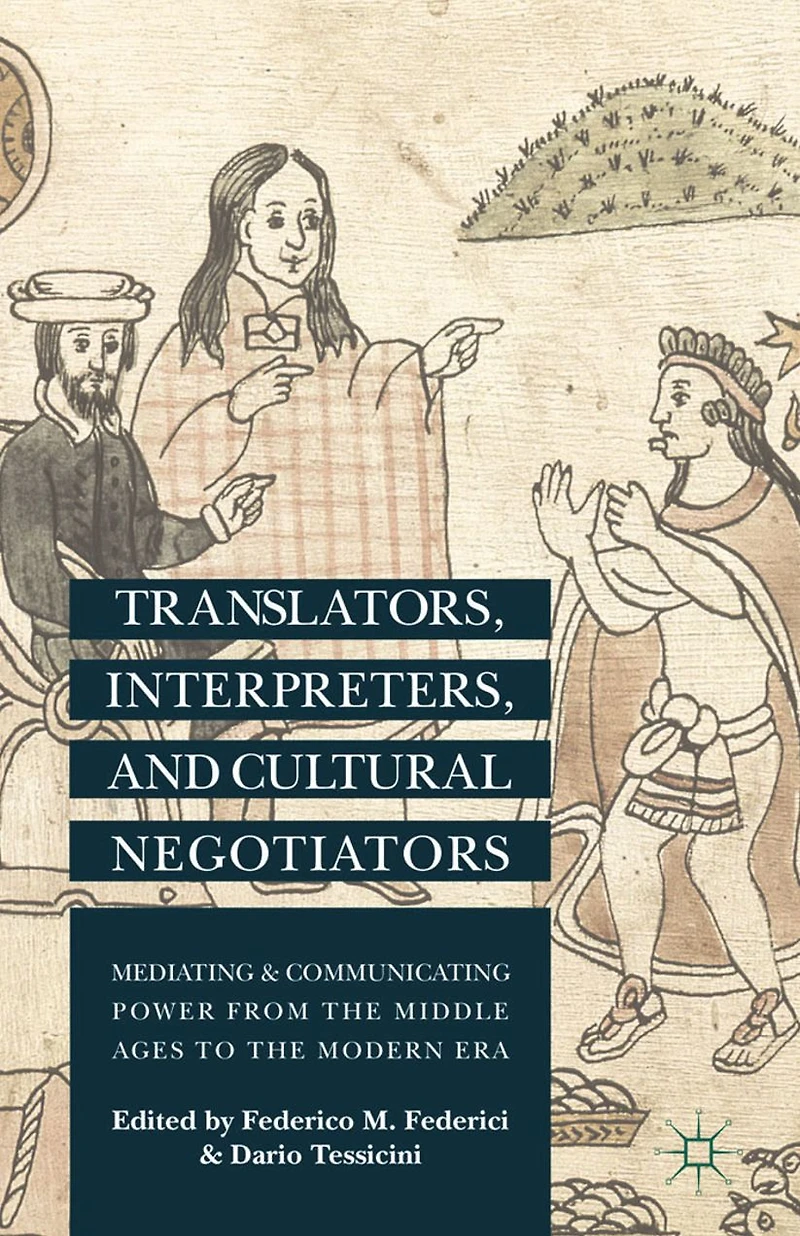 Translators, Interpreters, and Cultural Negotiators: Mediating Communicating Power from the Middle Ages to Modern Era