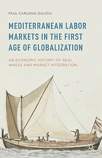 Mediterranean Labor Markets the First Age of Globalization: An Economic History Real Wages and Market Integration