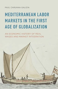 Mediterranean Labor Markets the First Age of Globalization: An Economic History Real Wages and Market Integration