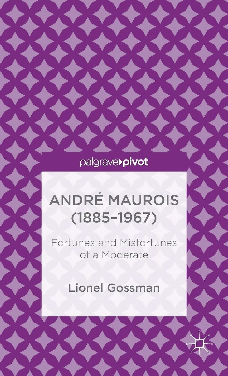 Andrï¿½ Maurois (1885-1967): Fortunes and Misfortunes of a Moderate