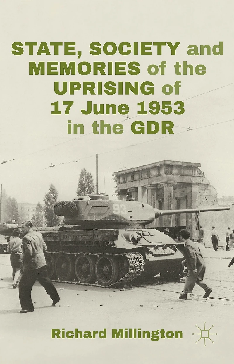State, Society and Memories of the Uprising 17 June 1953 GDR