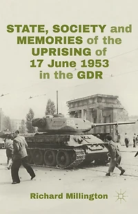 State, Society and Memories of the Uprising 17 June 1953 GDR
