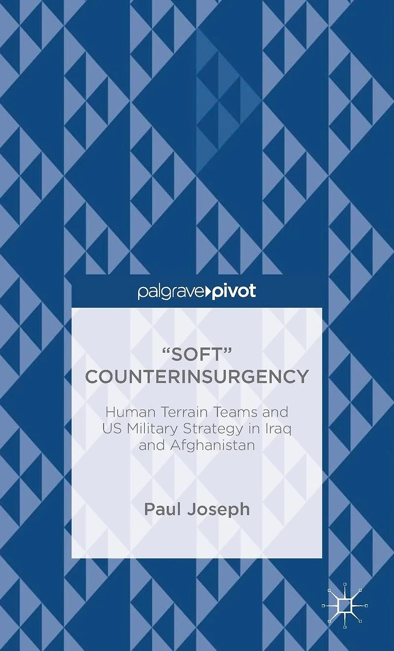 "Soft" Counterinsurgency: Human Terrain Teams and US Military Strategy Iraq Afghanistan: Afghanistan