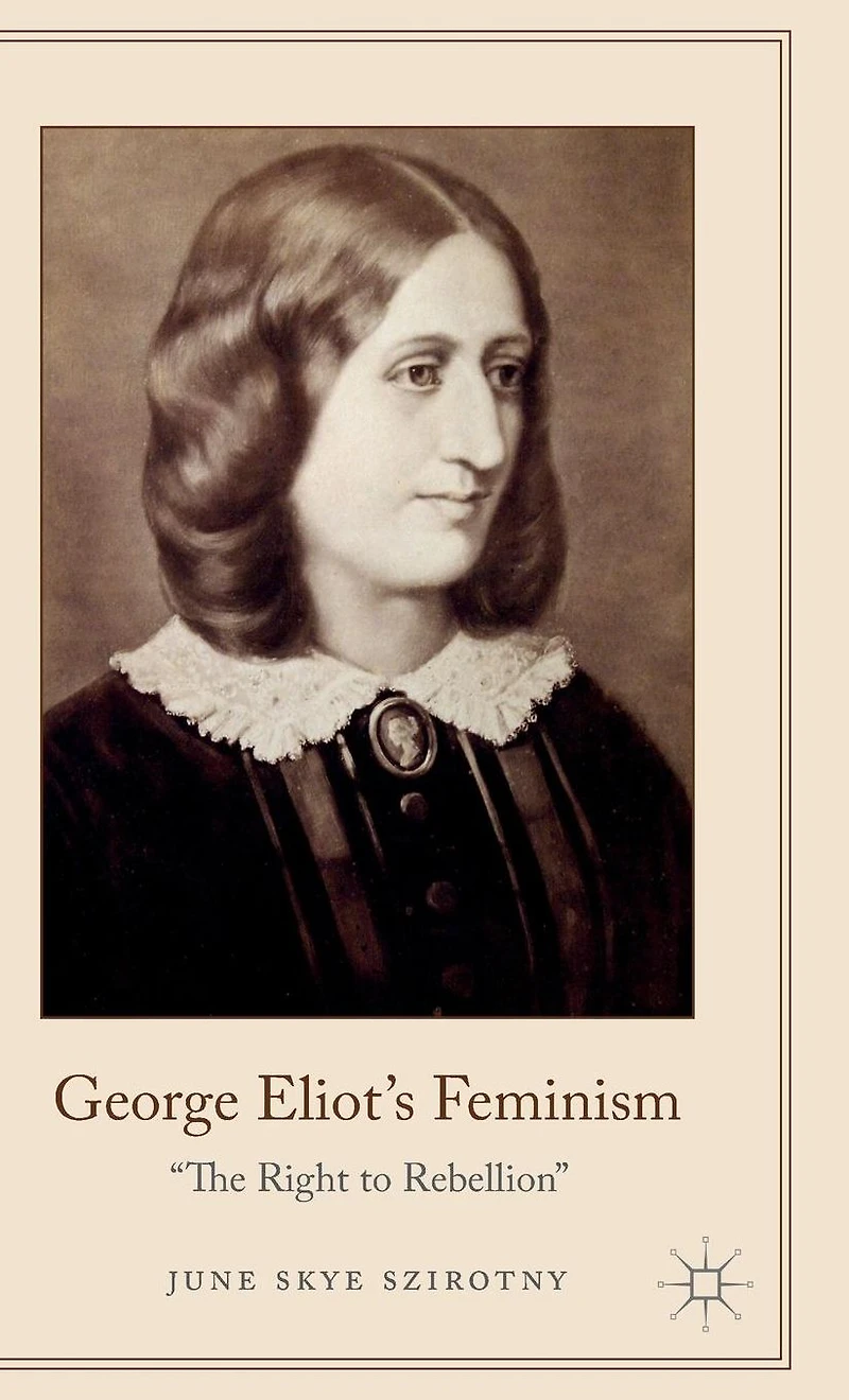 George Eliot's Feminism: The Right to Rebellion