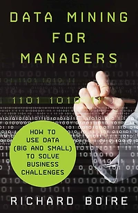 Data Mining for Managers: How to Use (Big and Small) Solve Business Challenges