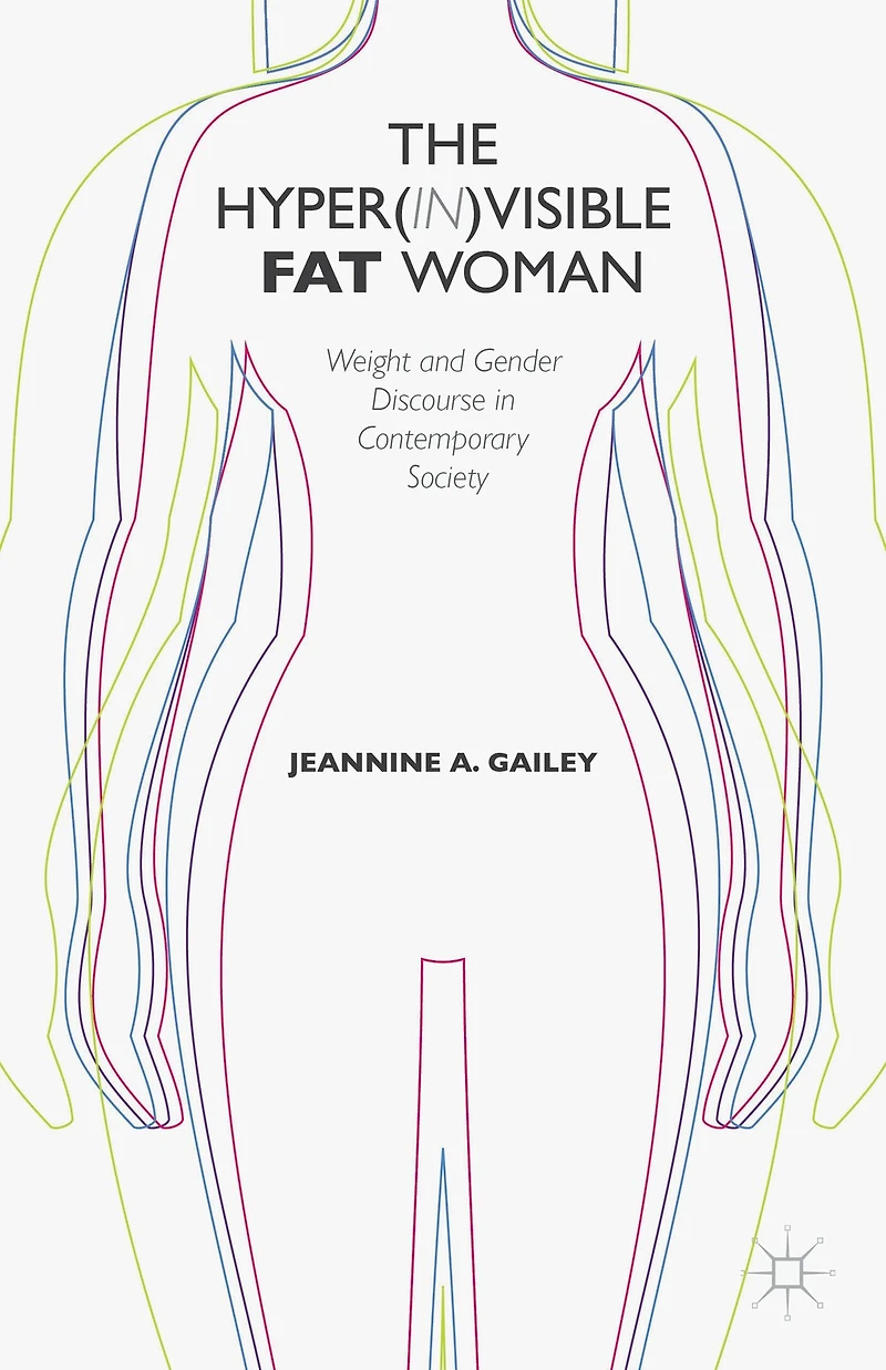 The Hyper(in)visible Fat Woman: Weight and Gender Discourse Contemporary Society