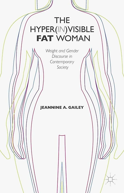 The Hyper(in)visible Fat Woman: Weight and Gender Discourse Contemporary Society