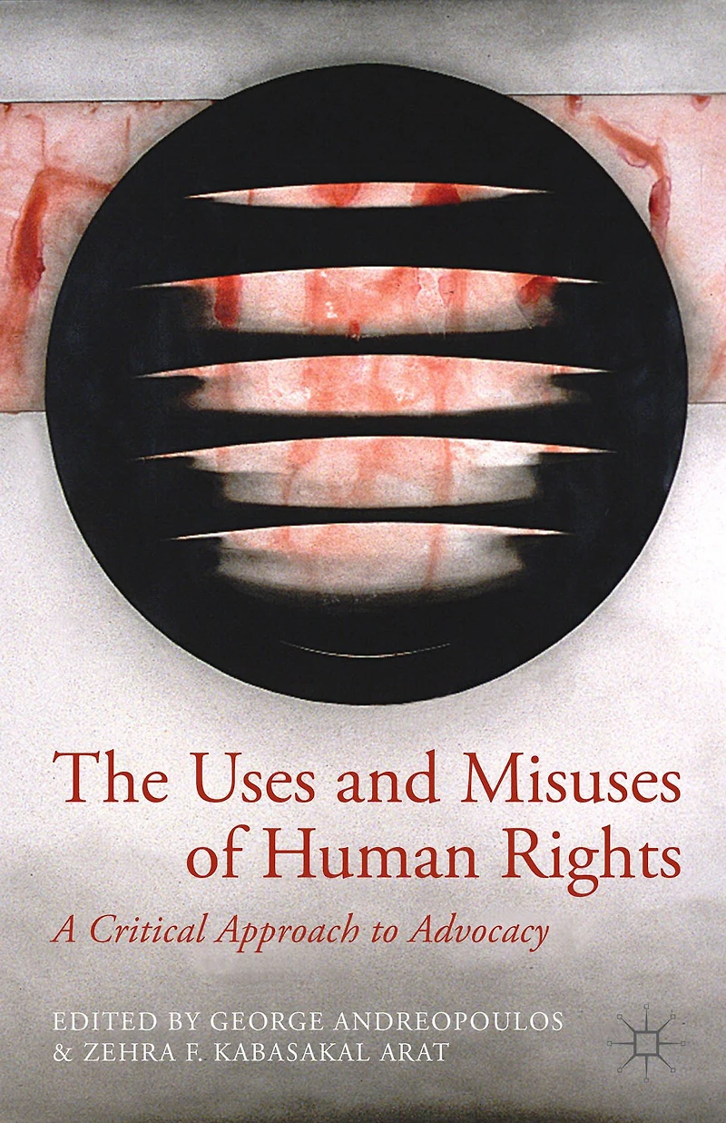 The Uses and Misuses of Human Rights: A Critical Approach to Advocacy
