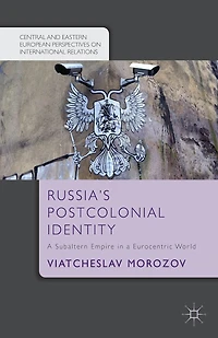 Russia's Postcolonial Identity: a Subaltern Empire Eurocentric World
