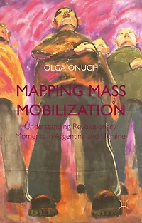 Mapping Mass Mobilization: Understanding Revolutionary Moments Argentina and Ukraine