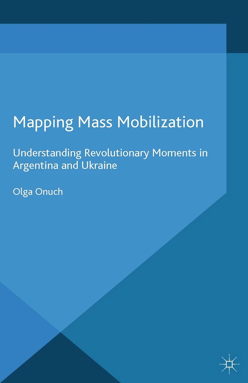 Mapping Mass Mobilization: Understanding Revolutionary Moments Argentina and Ukraine