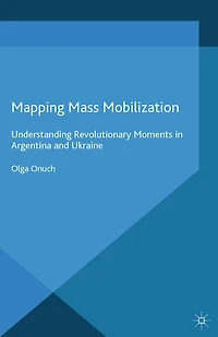 Mapping Mass Mobilization: Understanding Revolutionary Moments Argentina and Ukraine
