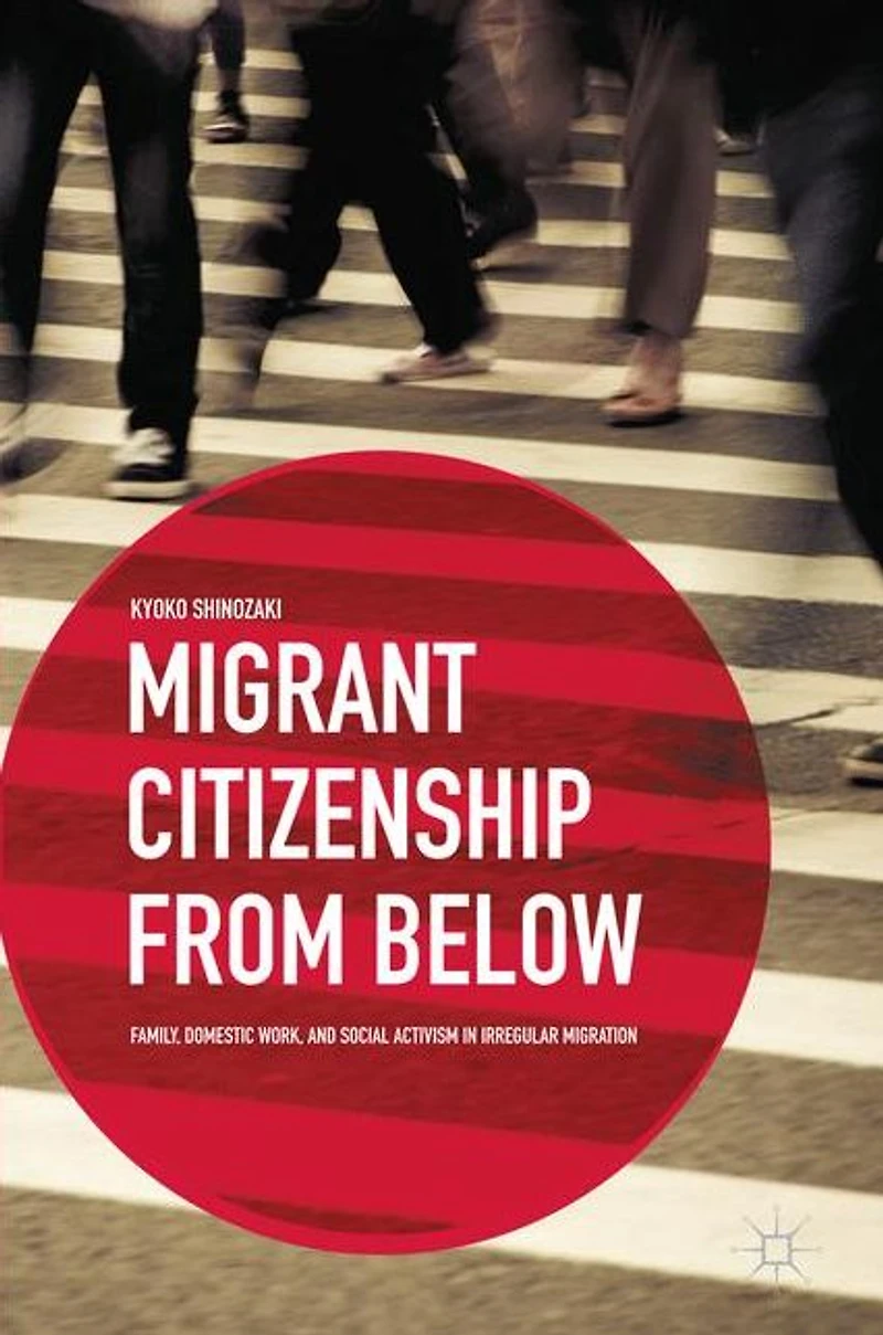 Migrant Citizenship from Below: Family, Domestic Work, and Social Activism Irregular Migration