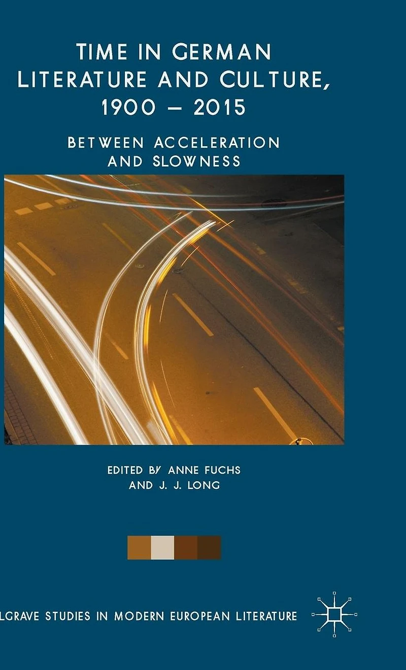 Time in German Literature and Culture, 1900 - 2015: Between Acceleration and Slowness