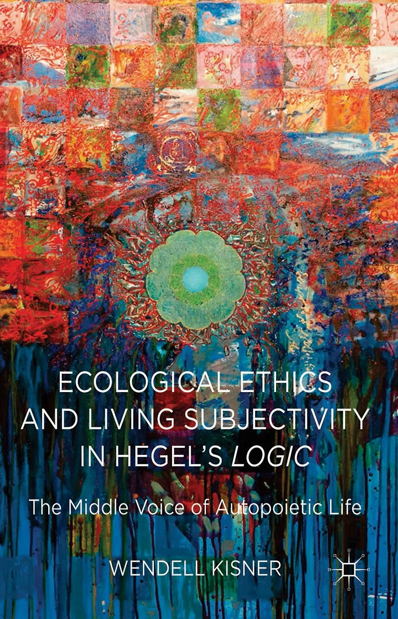 Ecological Ethics and Living Subjectivity Hegel's Logic: The Middle Voice of Autopoietic Life