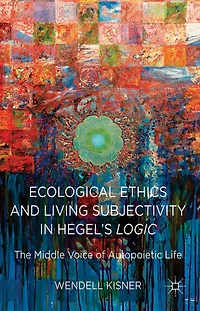 Ecological Ethics and Living Subjectivity Hegel's Logic: The Middle Voice of Autopoietic Life