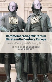 Commemorating Writers Nineteenth-Century Europe: Nation-Building and Centenary Fever