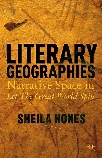 Literary Geographies: Narrative Space Let The Great World Spin
