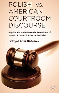 Polish vs. American Courtroom Discourse: Inquisitorial and Adversarial Procedures of Witness Examination Criminal Trials