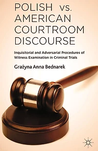 Polish vs. American Courtroom Discourse: Inquisitorial and Adversarial Procedures of Witness Examination Criminal Trials