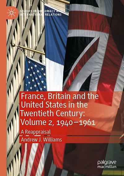 France, Britain and the United States Twentieth Century: Volume 2, 1940-1961: A Reappraisal