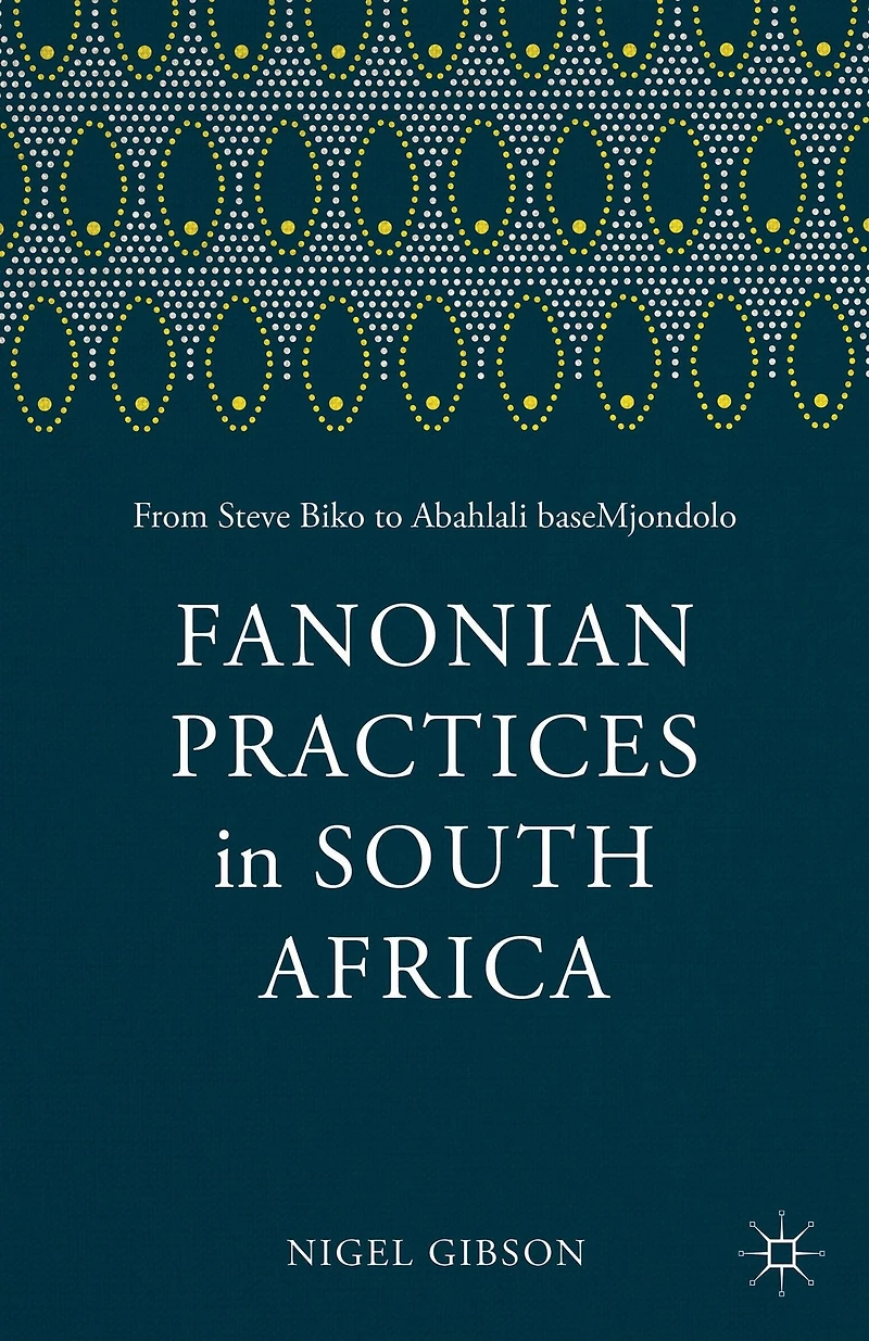 Fanonian Practices South Africa: From Steve Biko to Abahlali baseMjondolo