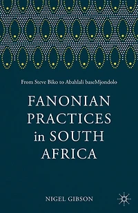 Fanonian Practices South Africa: From Steve Biko to Abahlali baseMjondolo