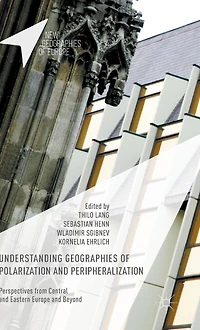 Understanding Geographies of Polarization and Peripheralization: Perspectives from Central Eastern Europe Beyond