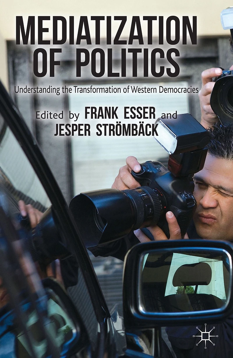 Mediatization of Politics: Understanding the Transformation Western Democracies