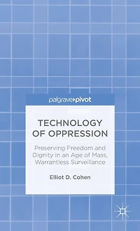 Technology of Oppression: Preserving Freedom and Dignity an Age Mass, Warrantless Surveillance